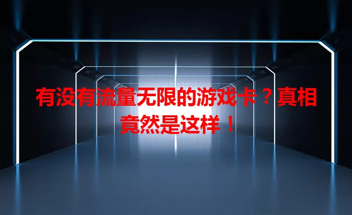 有没有流量无限的游戏卡？真相竟然是这样！