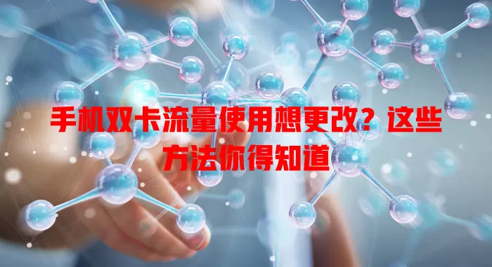 手机双卡流量使用想更改？这些方法你得知道