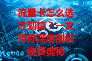 流量卡怎么选才划算？一文带你深度剖析资费奥秘