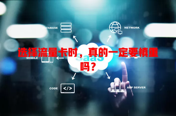 选择流量卡时，真的一定要慎重吗？