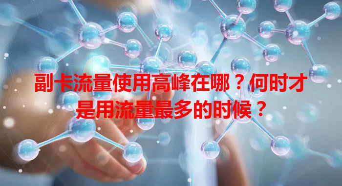 副卡流量使用高峰在哪？何时才是用流量最多的时候？