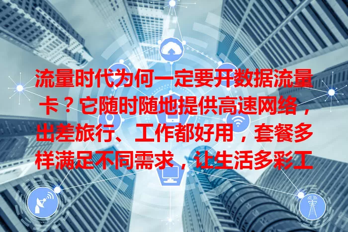 流量时代为何一定要开数据流量卡？它随时随地提供高速网络，出差旅行、工作都好用，套餐多样满足不同需求，让生活多彩工作高效，是开启精彩网络生活的明智之选
