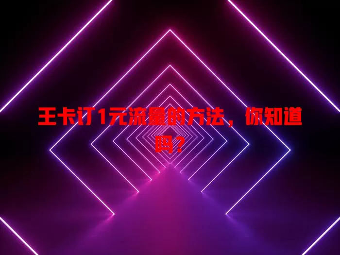 王卡订1元流量的方法，你知道吗？