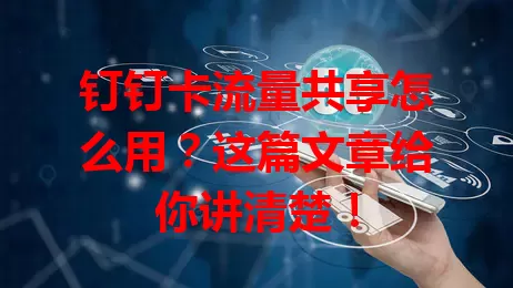钉钉卡流量共享怎么用？这篇文章给你讲清楚！