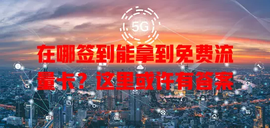 在哪签到能拿到免费流量卡？这里或许有答案