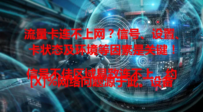 流量卡连不上网？信号、设置、卡状态及环境等因素是关键！

信号不佳区域易致连不上，约[X]%网络问题源于此。设备设置错、卡欠费停机或受无线信号干扰，都会影响上网。多方面排查，解决问题，让流量卡稳定上网！