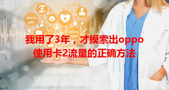 我用了3年，才摸索出oppo使用卡2流量的正确方法