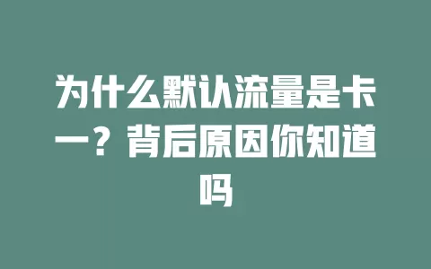 为什么默认流量是卡一？背后原因你知道吗