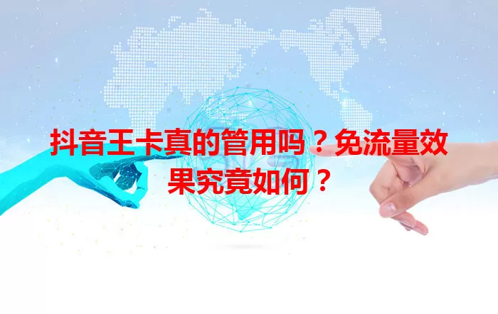 抖音王卡真的管用吗？免流量效果究竟如何？