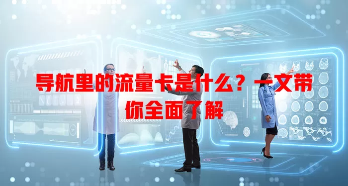 导航里的流量卡是什么？一文带你全面了解