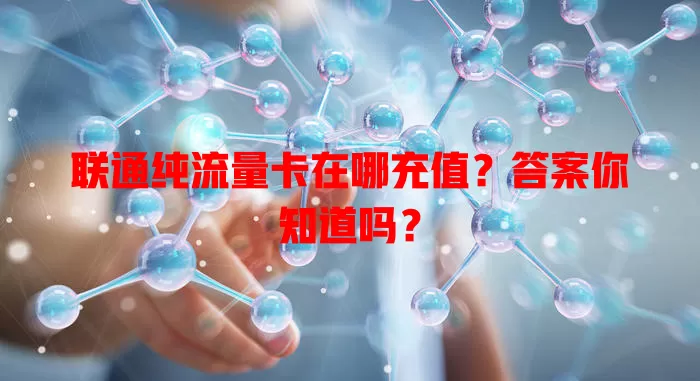联通纯流量卡在哪充值？答案你知道吗？
