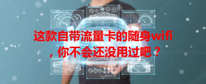 这款自带流量卡的随身wifi，你不会还没用过吧？