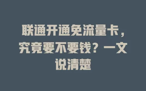 联通开通免流量卡，究竟要不要钱？一文说清楚