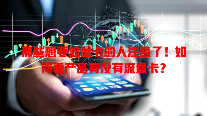 那些想要流量卡的人注意了！如何看产品有没有流量卡？