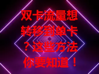 双卡流量想转移到单卡？这些方法你要知道！