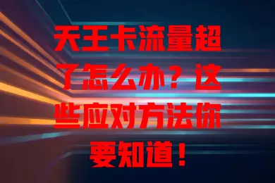 天王卡流量超了怎么办？这些应对方法你要知道！
