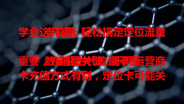 学会这几招，轻松搞定定位流量卡充值

数字化时代流量卡很重要，充值是关键。不同运营商卡充值方式有别，定位卡可能关联特定服务，充值前要了解方式，选正规渠道，注意金额和有效期，掌握这些就能轻松充值。