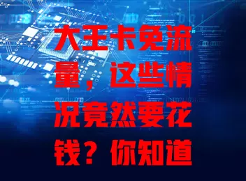 大王卡免流量，这些情况竟然要花钱？你知道吗？