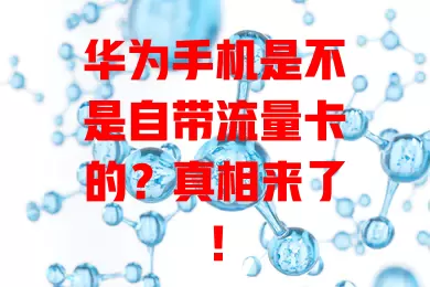 华为手机是不是自带流量卡的？真相来了！