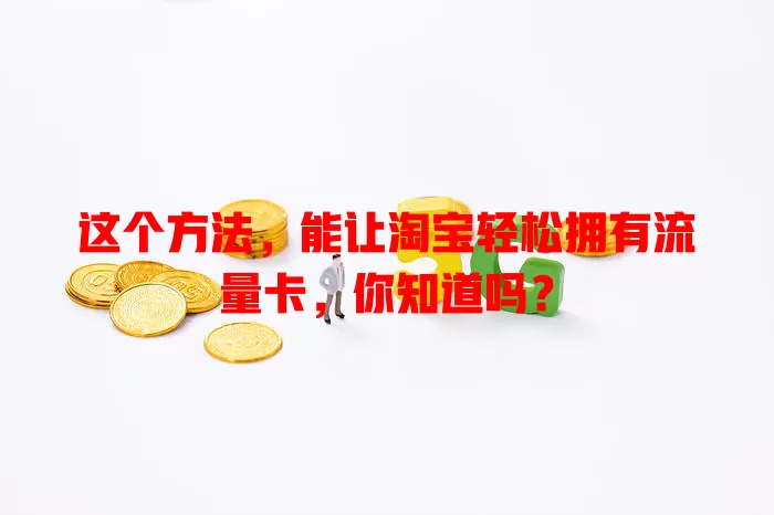 这个方法，能让淘宝轻松拥有流量卡，你知道吗？