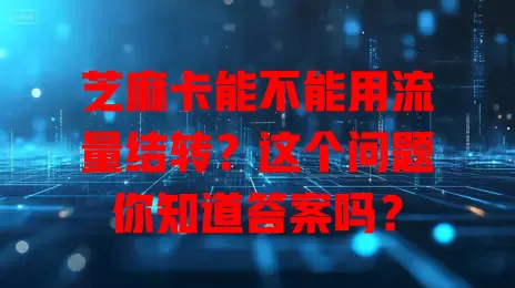 芝麻卡能不能用流量结转？这个问题你知道答案吗？
