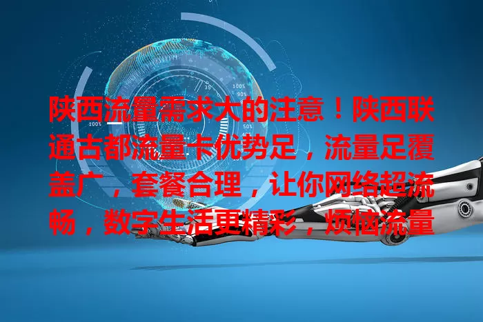 陕西流量需求大的注意！陕西联通古都流量卡优势足，流量足覆盖广，套餐合理，让你网络超流畅，数字生活更精彩，烦恼流量的快来看看！