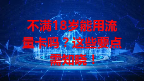 不满18岁能用流量卡吗？这些要点需知晓！