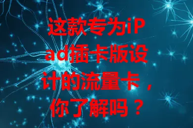 这款专为iPad插卡版设计的流量卡，你了解吗？