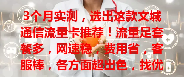 3个月实测，选出这款文城通信流量卡推荐！流量足套餐多，网速稳，费用省，客服棒，各方面超出色，找优质流量卡就选它！