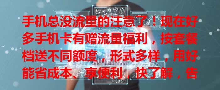 手机总没流量的注意了！现在好多手机卡有赠流量福利，按套餐档送不同额度，形式多样，用好能省成本、享便利，快了解，告别流量焦虑