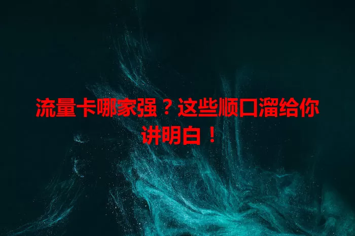 流量卡哪家强？这些顺口溜给你讲明白！