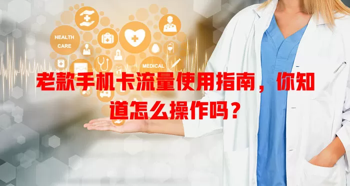 老款手机卡流量使用指南，你知道怎么操作吗？