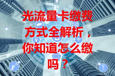 光流量卡缴费方式全解析，你知道怎么缴吗？