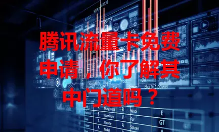 腾讯流量卡免费申请，你了解其中门道吗？