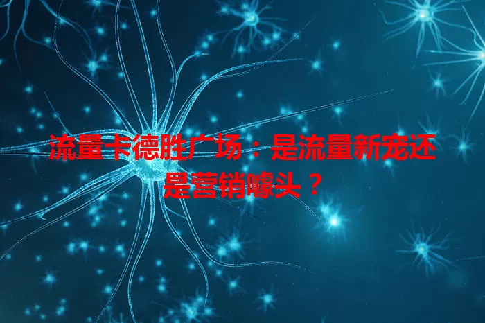 流量卡德胜广场：是流量新宠还是营销噱头？