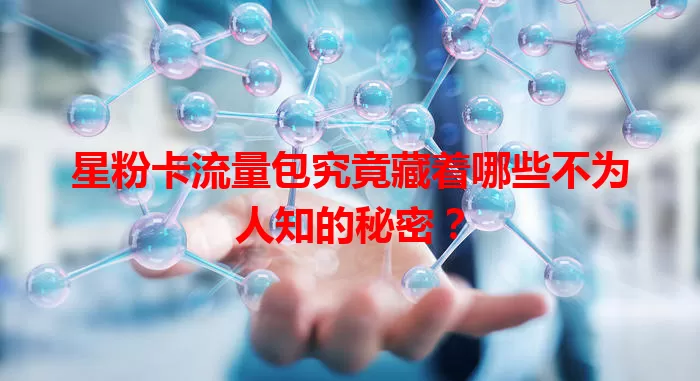 星粉卡流量包究竟藏着哪些不为人知的秘密？