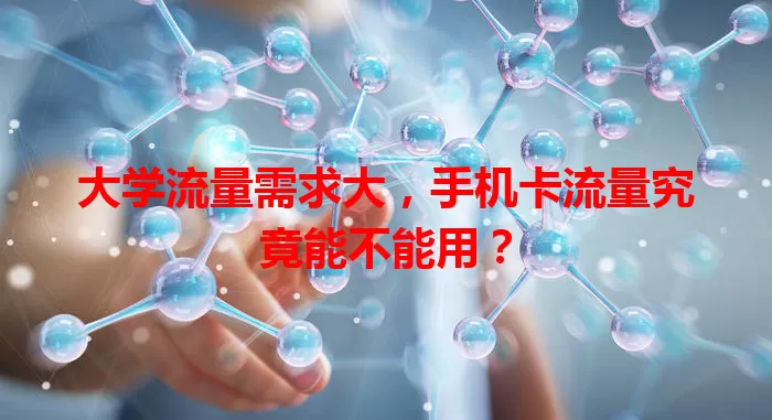 大学流量需求大，手机卡流量究竟能不能用？