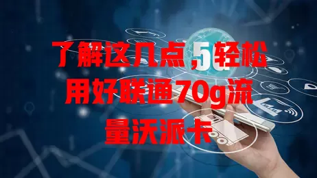 了解这几点，轻松用好联通70g流量沃派卡