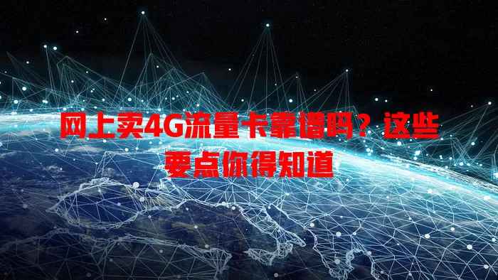 网上卖4G流量卡靠谱吗？这些要点你得知道