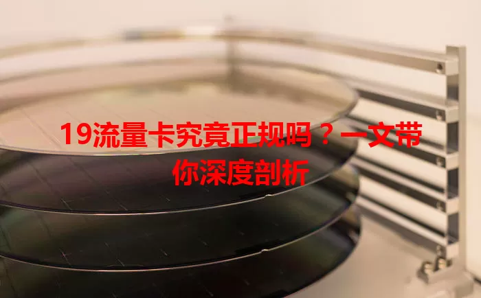 19流量卡究竟正规吗？一文带你深度剖析