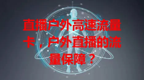 直播户外高速流量卡，户外直播的流量保障？