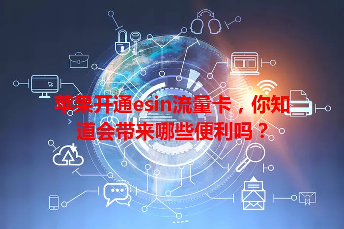 苹果开通esin流量卡，你知道会带来哪些便利吗？