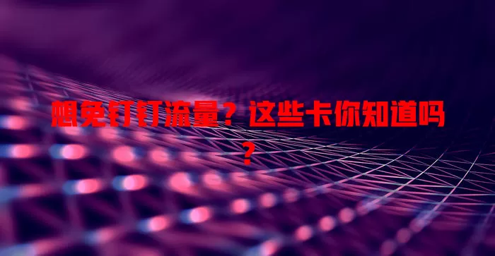 想免钉钉流量？这些卡你知道吗？