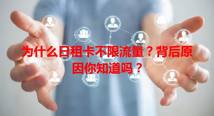 为什么日租卡不限流量？背后原因你知道吗？