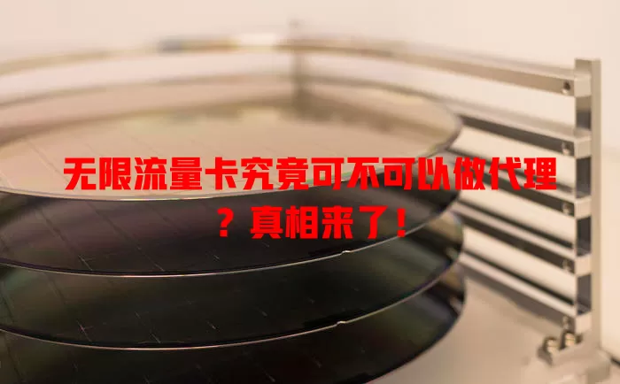 无限流量卡究竟可不可以做代理？真相来了！