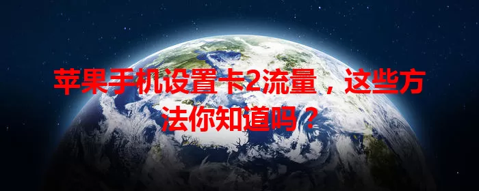 苹果手机设置卡2流量，这些方法你知道吗？