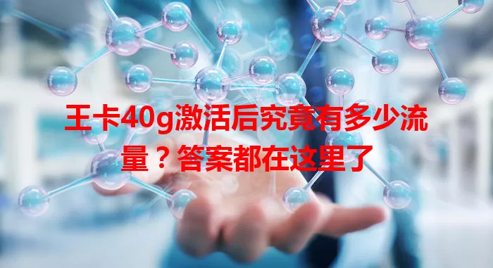 王卡40g激活后究竟有多少流量？答案都在这里了