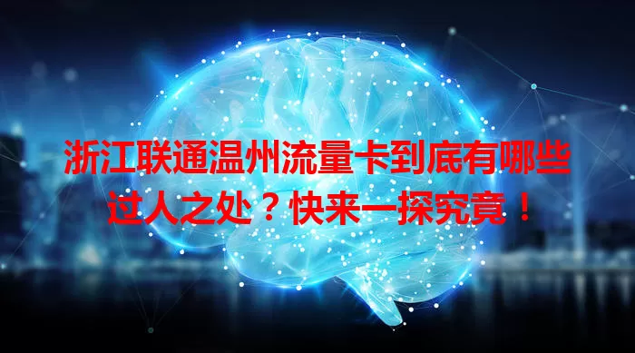 浙江联通温州流量卡到底有哪些过人之处？快来一探究竟！