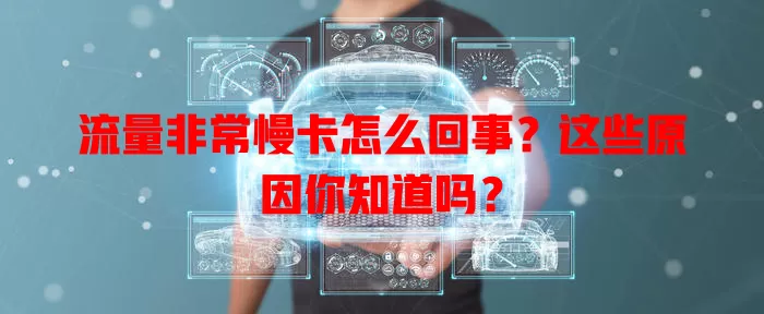 流量非常慢卡怎么回事？这些原因你知道吗？