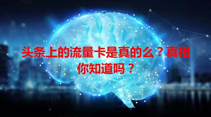 头条上的流量卡是真的么？真相你知道吗？
